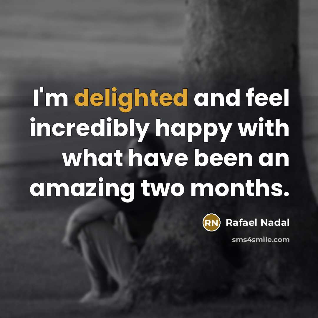 “I'm delighted and feel incredibly happy with what have been…” quote by Rafael Nadal
