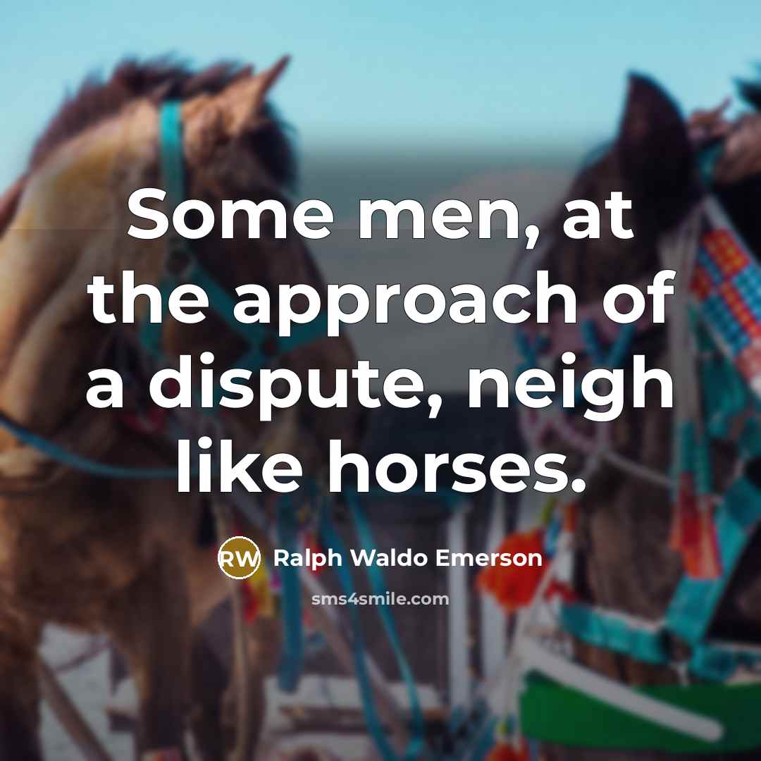 “Some men, at the approach of a dispute, neigh like…” quote by Ralph Waldo Emerson