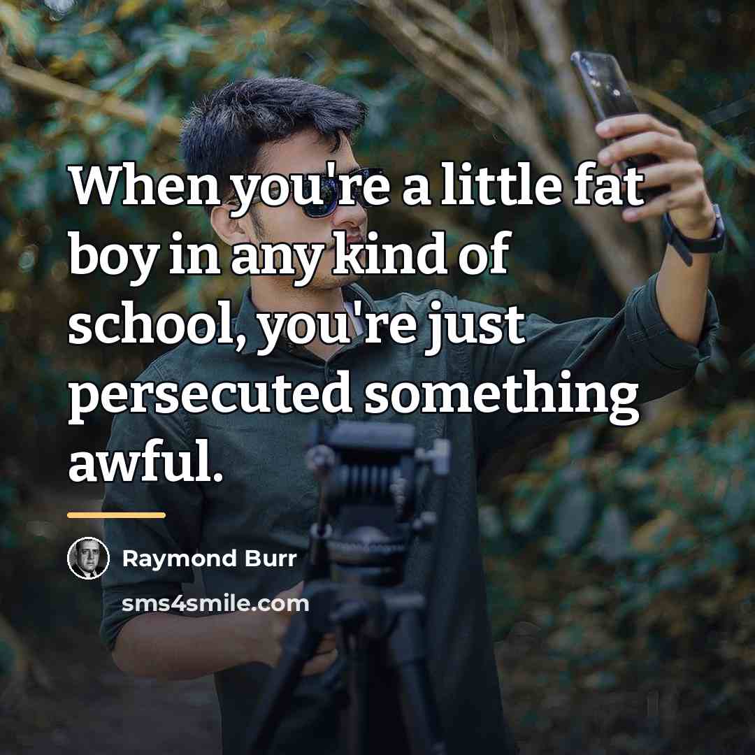 “When you're a little fat boy in any kind of…” quote by Raymond Burr