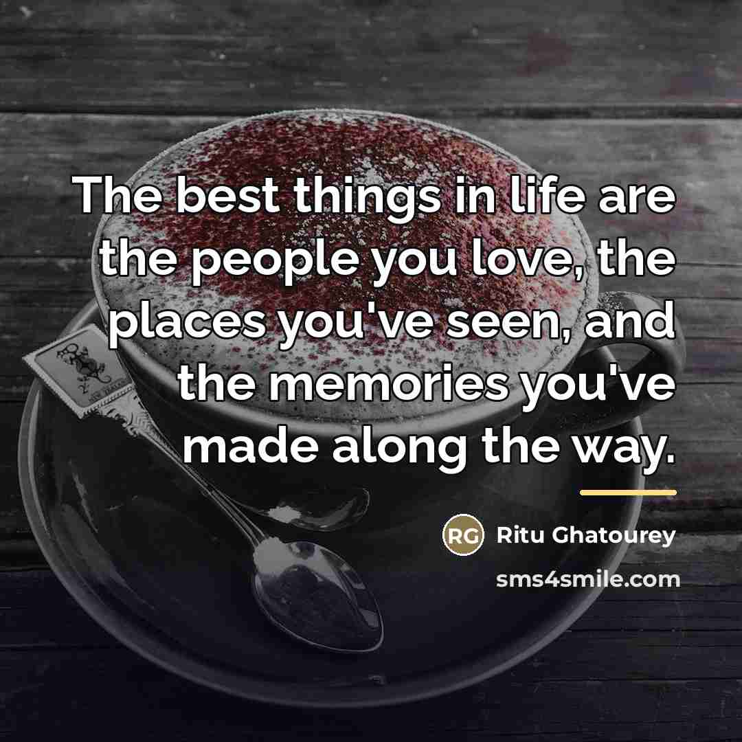 “The best things in life are the people you love,…” quote by Ritu Ghatourey