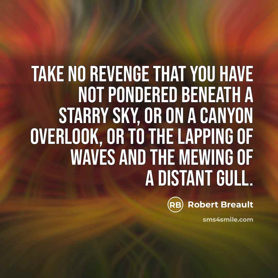 “Take no revenge that you have not pondered beneath a…” quote by Robert Breault