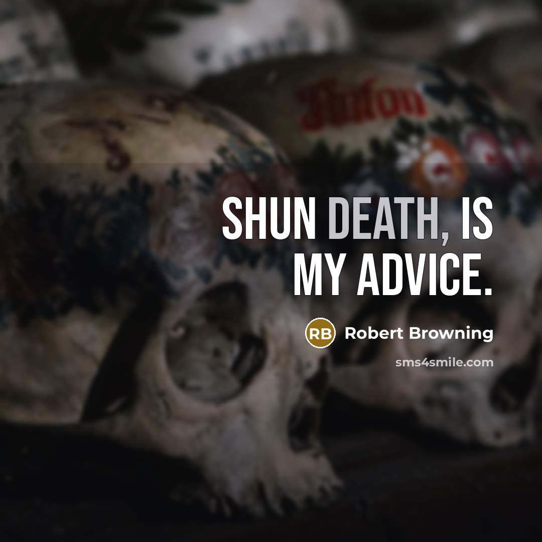 “Shun death, is my advice.…” quote by Robert Browning