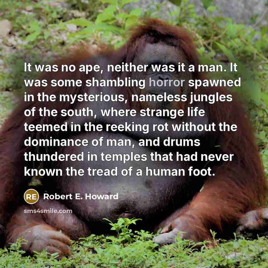 “It was no ape, neither was it a man. It…” quote by Robert E. Howard