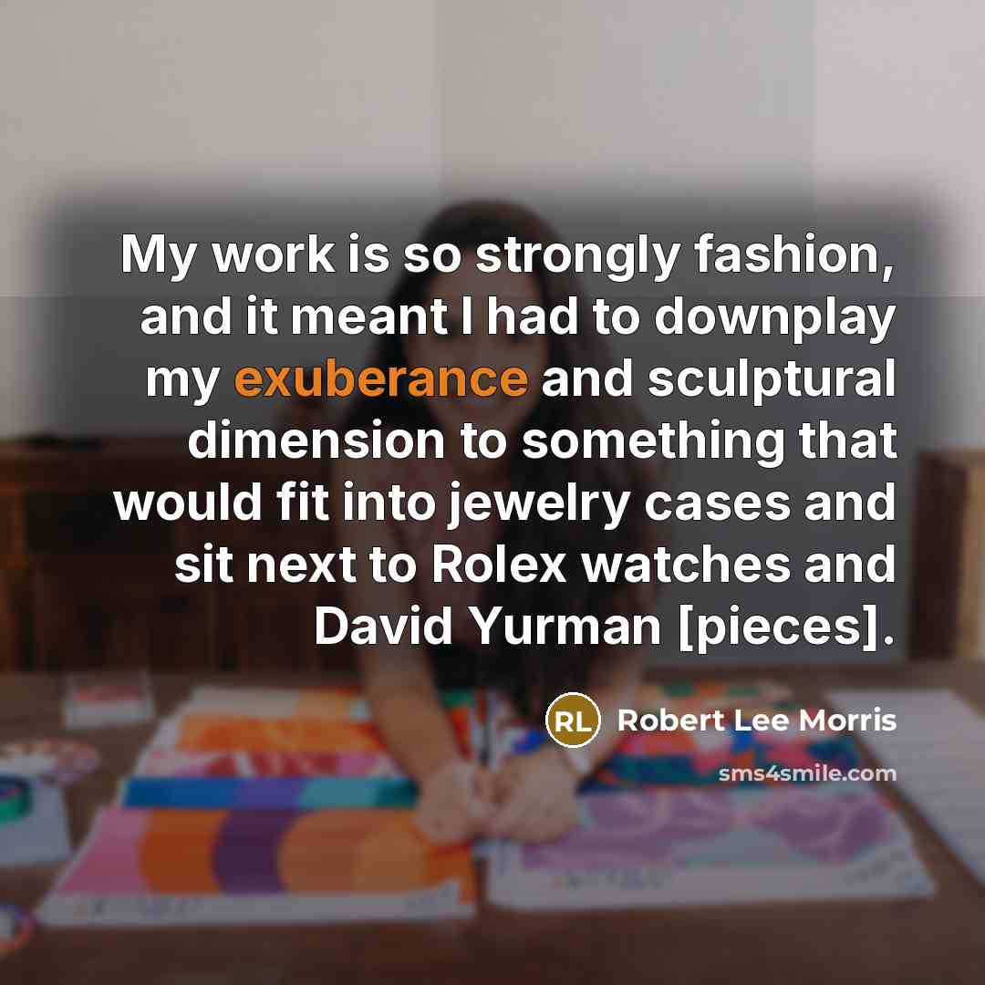 “My work is so strongly fashion, and it meant I…” quote by Robert Lee Morris