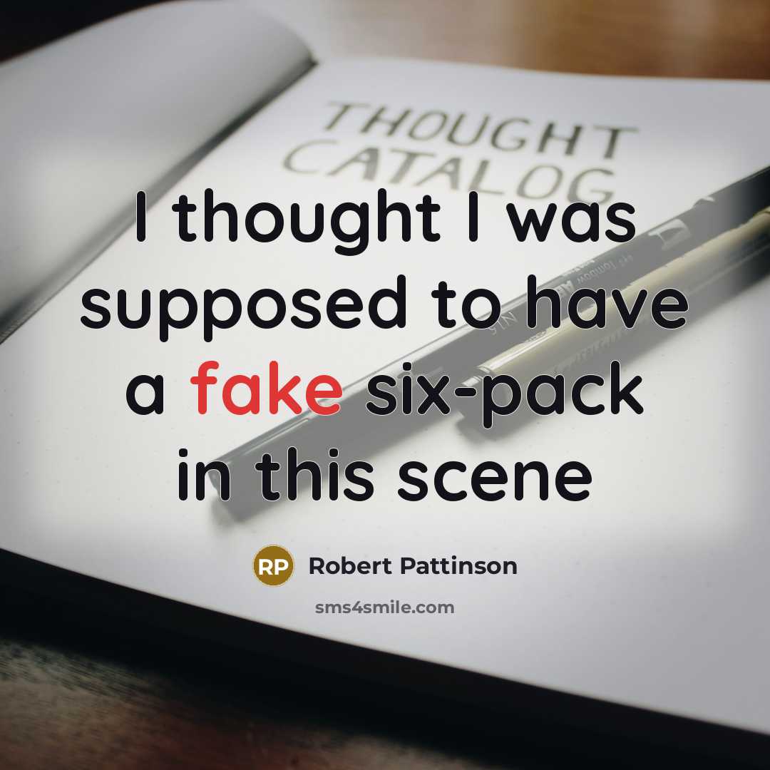 “I thought I was supposed to have a fake six-pack…” quote by Robert Pattinson