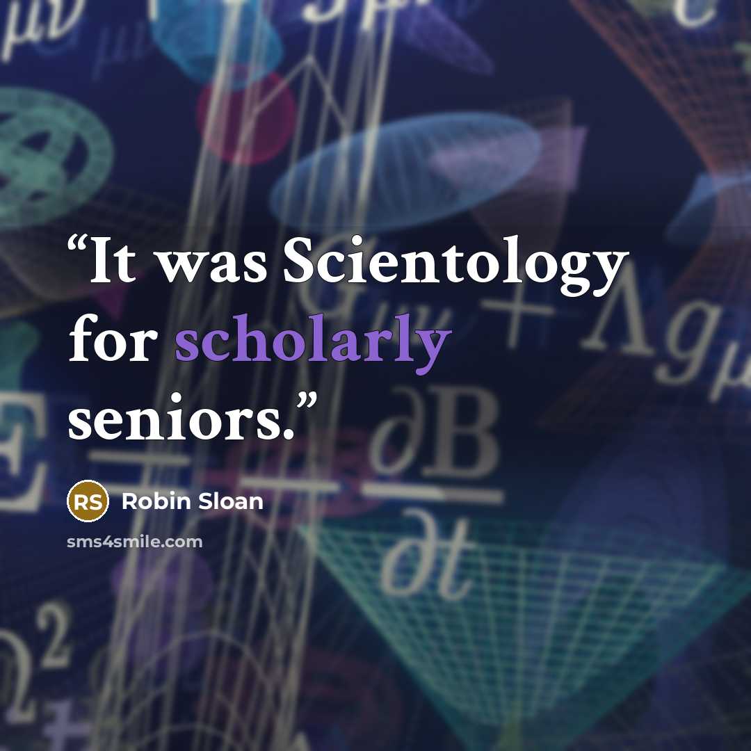 “It was Scientology for scholarly seniors.” quote by Robin Sloan