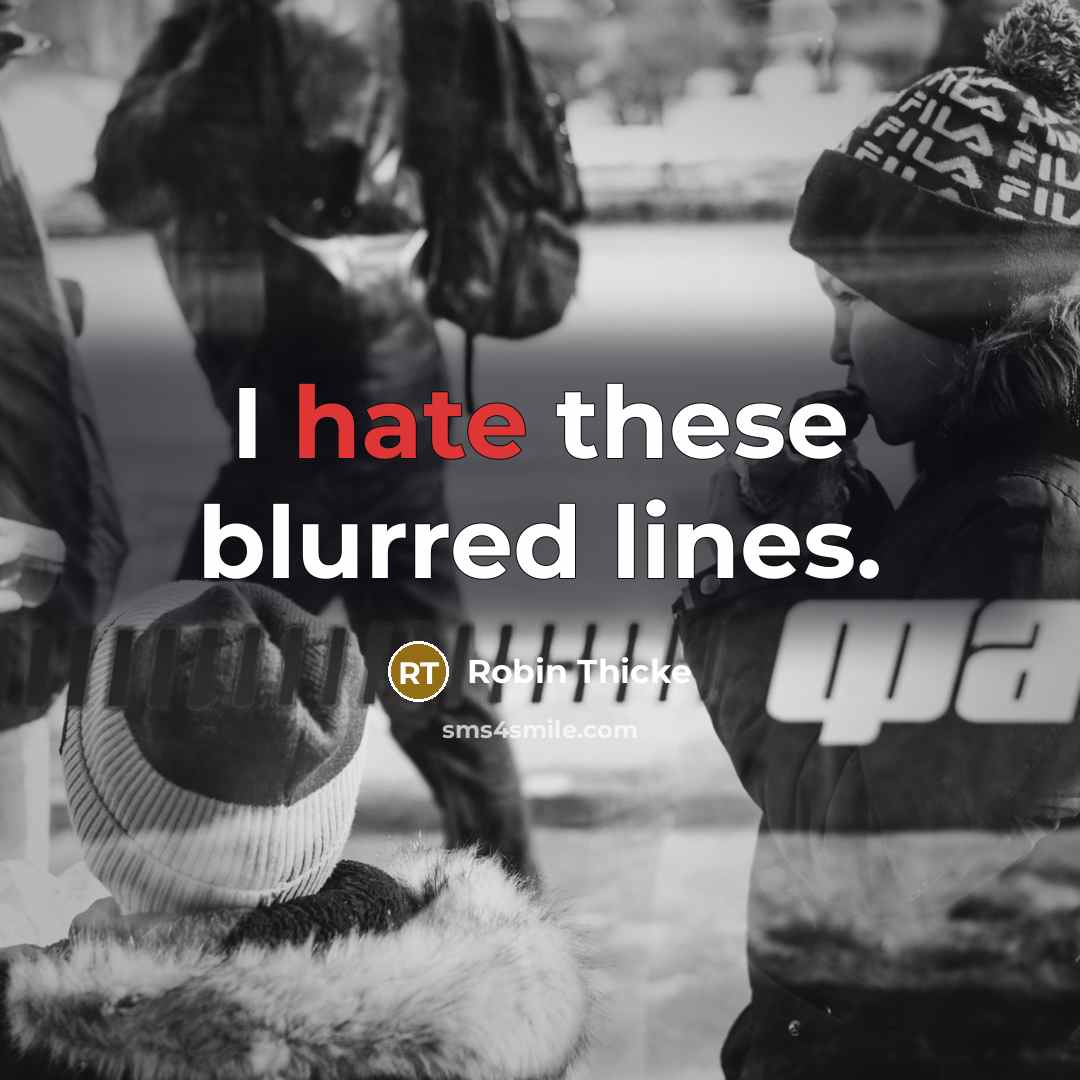 “I hate these blurred lines.” quote by Robin Thicke