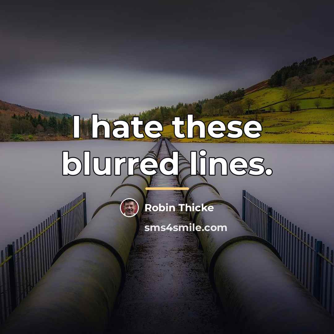 “I hate these blurred lines.…” quote by Robin Thicke