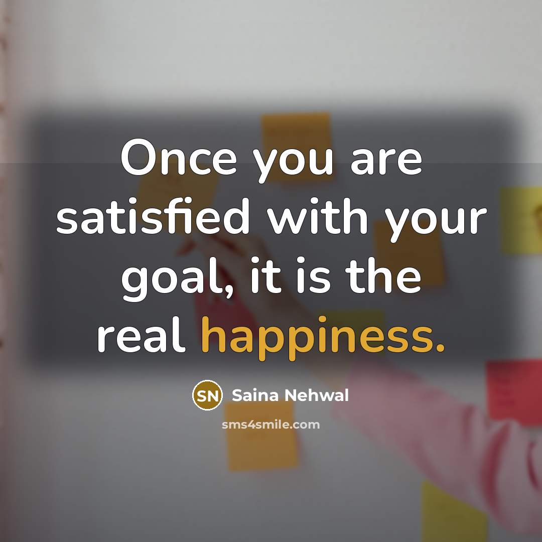 “Once you are satisfied with your goal, it is the…” quote by Saina Nehwal