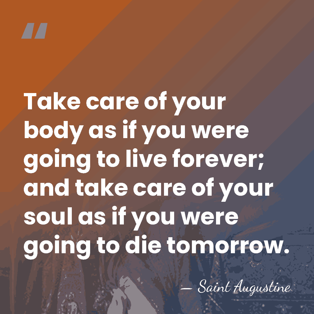 Take care of your body as if you were going to live&hellip; - Saint Augustine