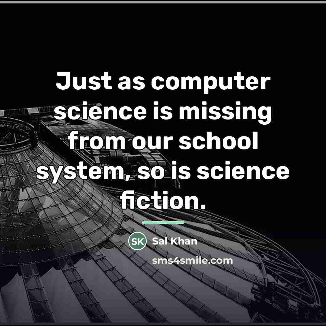 “Just as computer science is missing from our school system,…” quote by Sal Khan