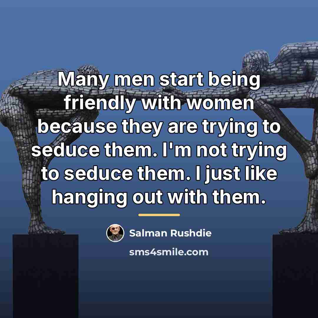 “Many men start being friendly with women because they are…” quote by Salman Rushdie