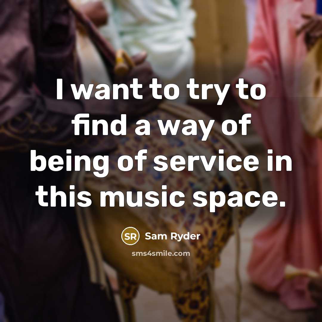 “I want to try to find a way of being…” quote by Sam Ryder