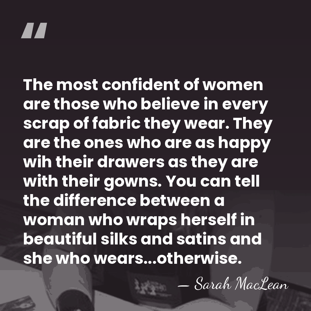 The most confident of women are those who believe in every scrap&hellip; - Sarah MacLean