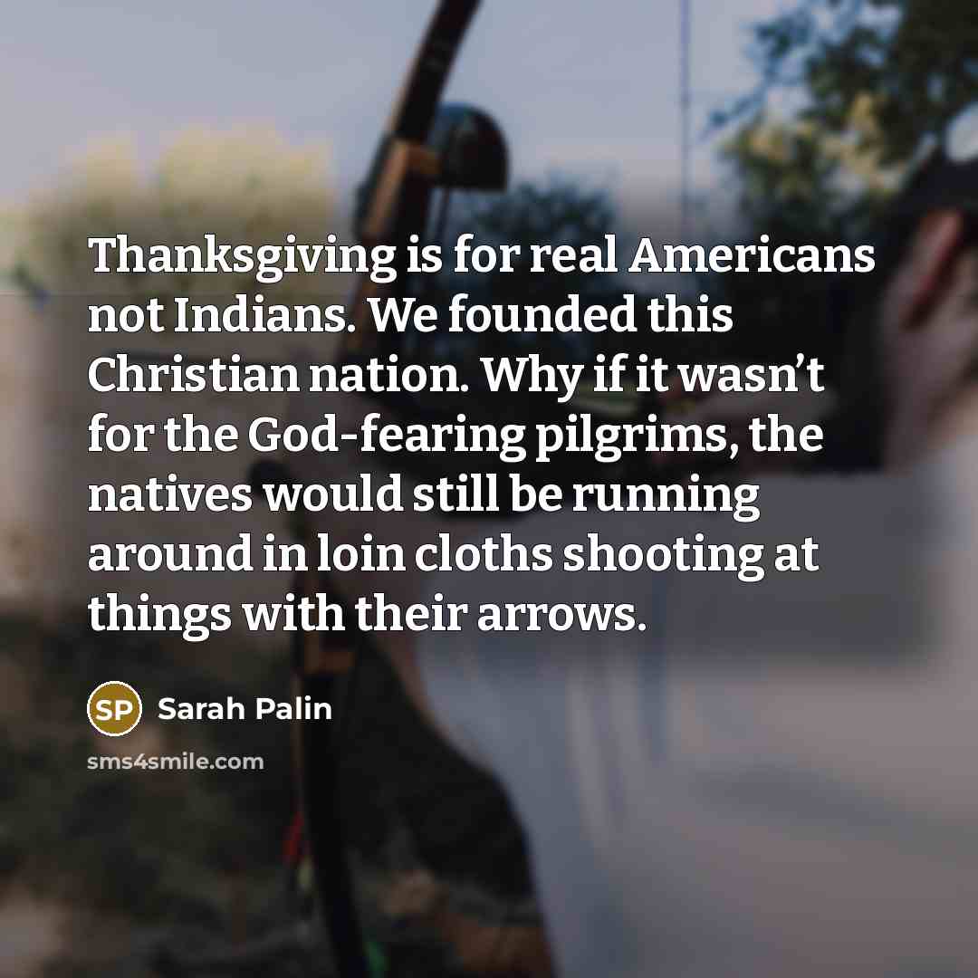 “Thanksgiving is for real Americans not Indians. We founded this…” quote by Sarah Palin