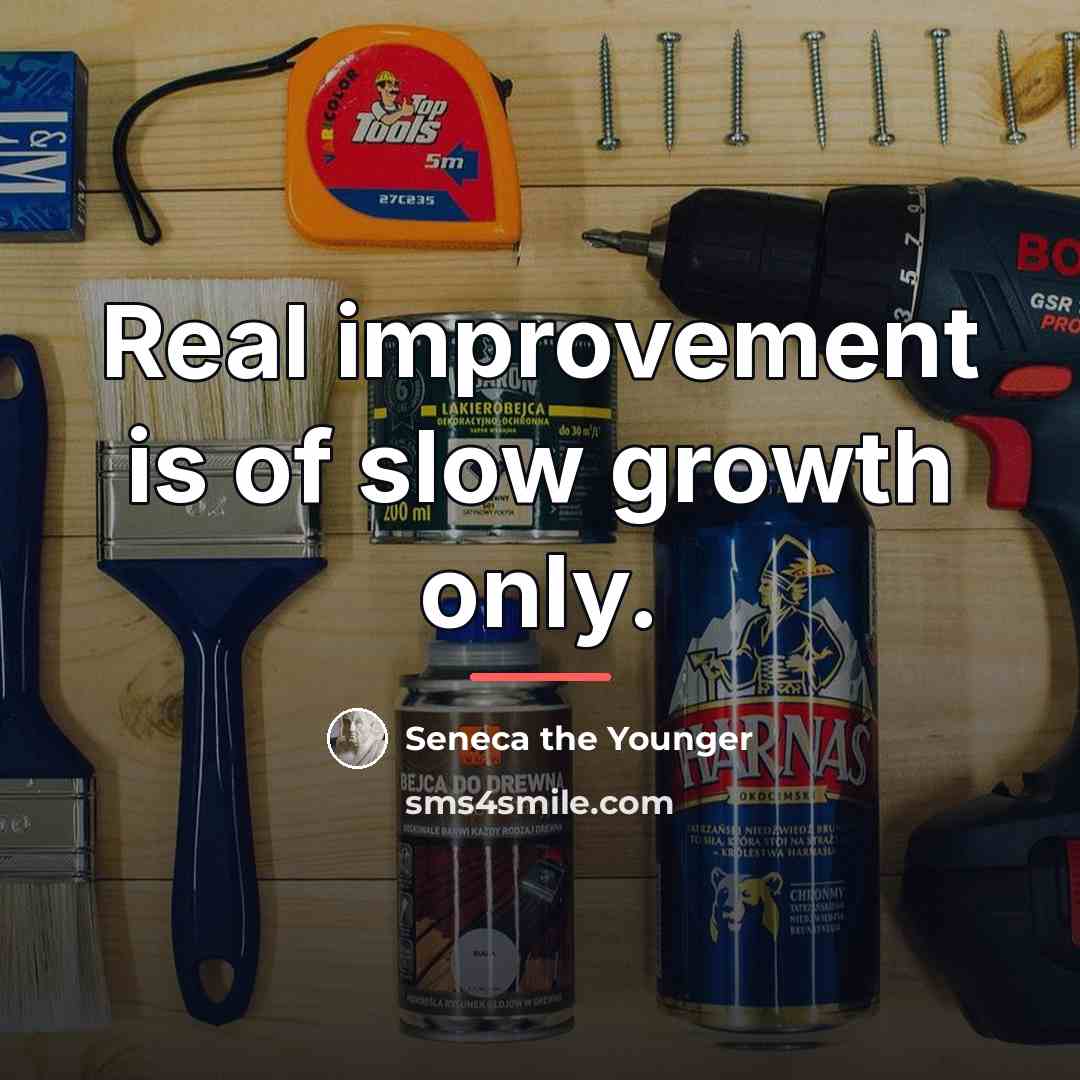 “Real improvement is of slow growth only.…” quote by Seneca the Younger