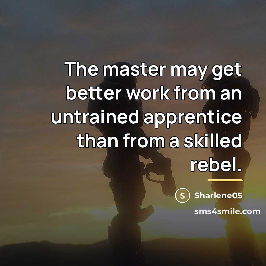 “The master may get better work from an untrained apprentice…” quote by Sharlene05