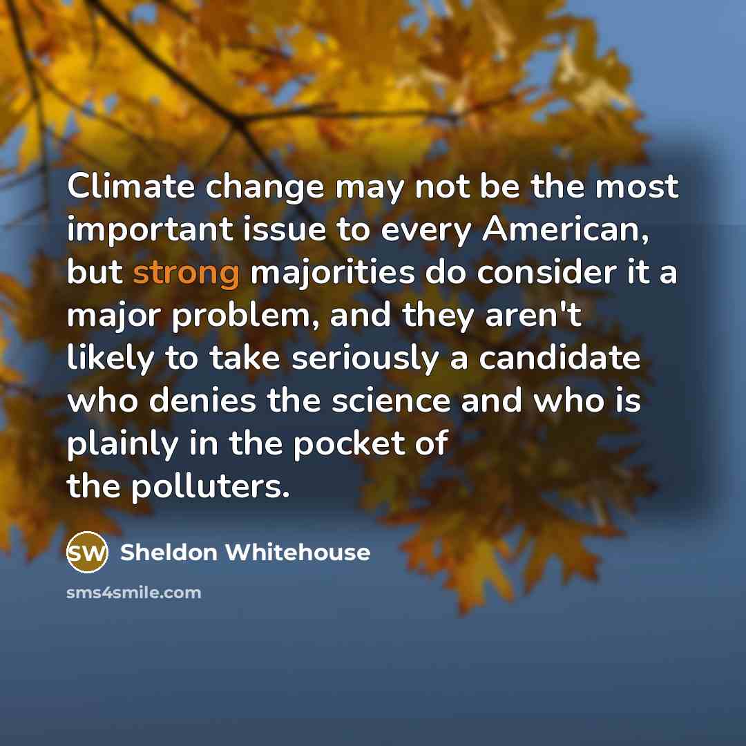 “Climate change may not be the most important issue to…” quote by Sheldon Whitehouse