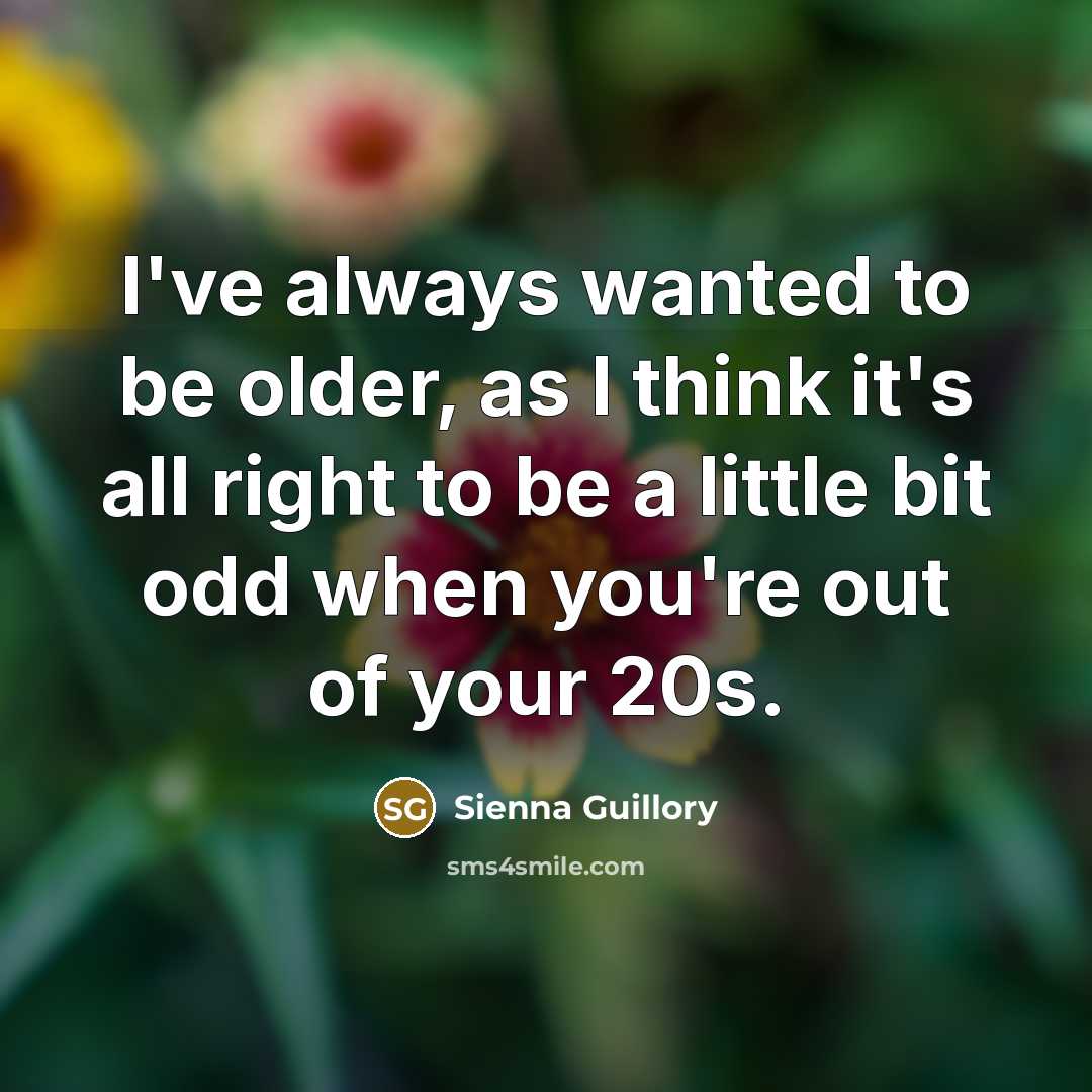 “I've always wanted to be older, as I think it's…” quote by Sienna Guillory
