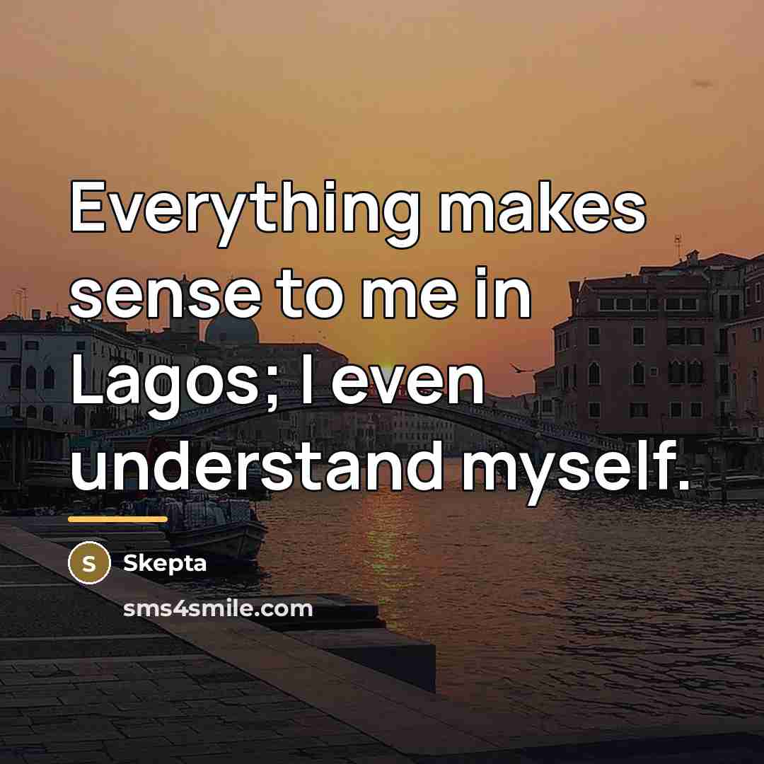 “Everything makes sense to me in Lagos; I even understand…” quote by Skepta