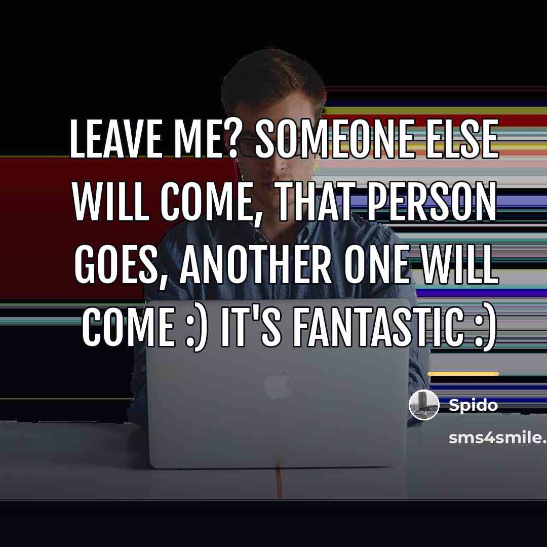 “Leave me? Someone else will come, that person goes, another…” quote by Spido
