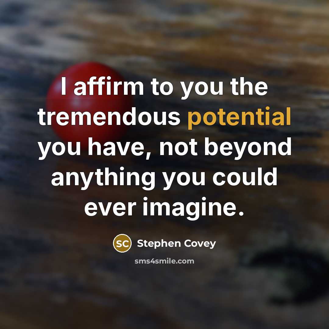“I affirm to you the tremendous potential you have, not…” quote by Stephen Covey