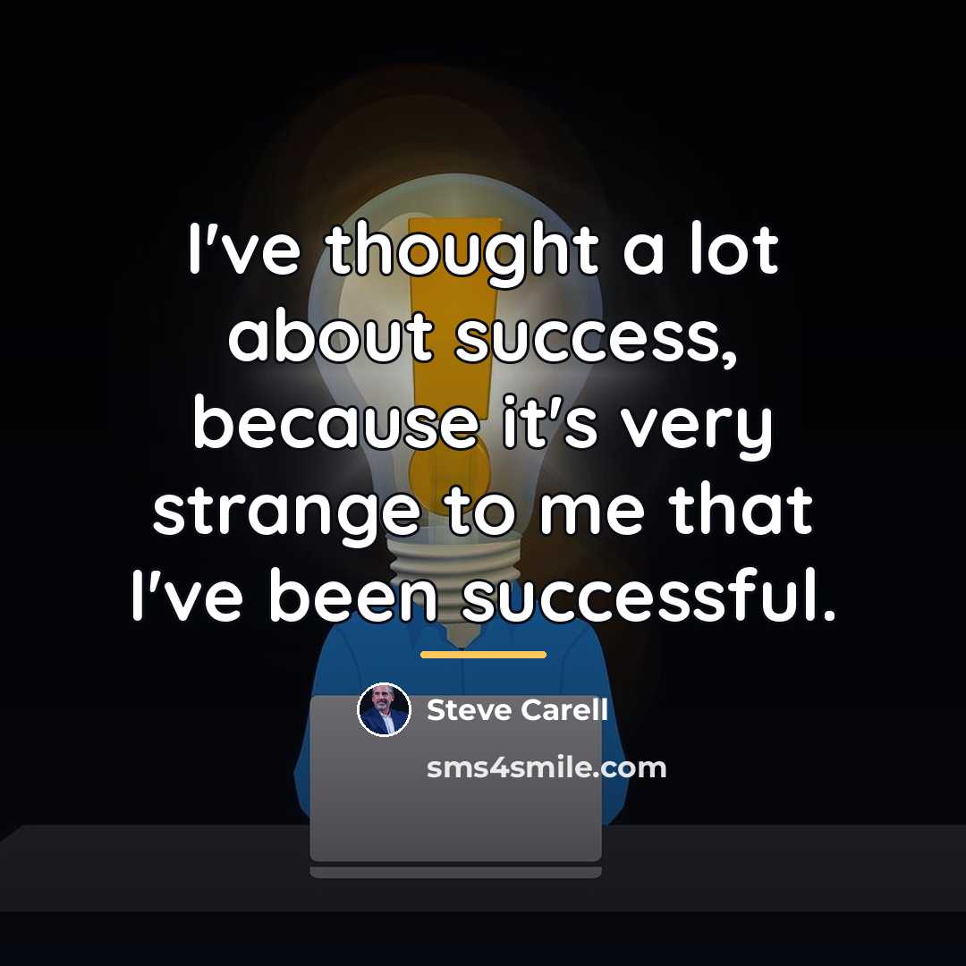 “I've thought a lot about success, because it's very strange…” quote by Steve Carell