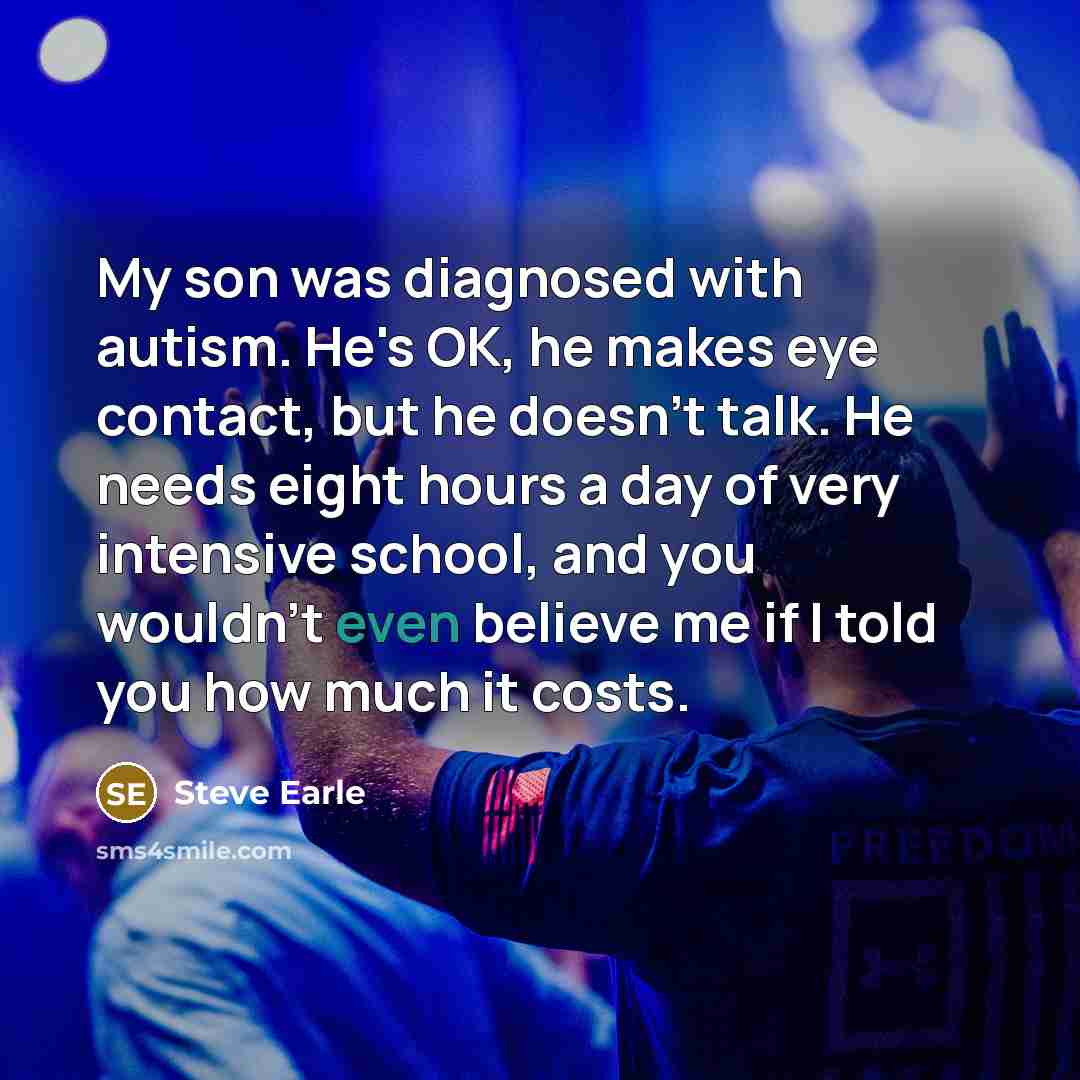 “My son was diagnosed with autism. He's OK, he makes…” quote by Steve Earle