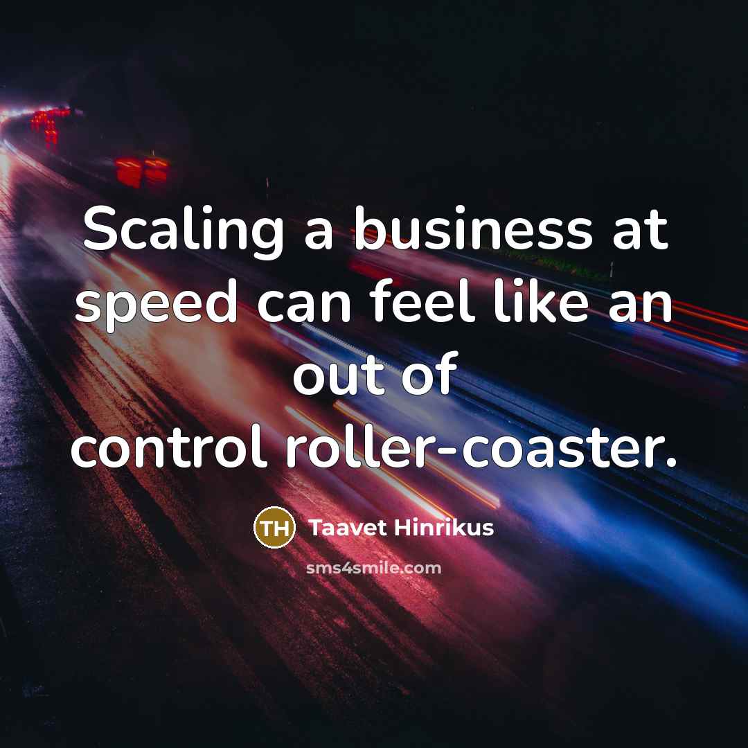 “Scaling a business at speed can feel like an out…” quote by Taavet Hinrikus