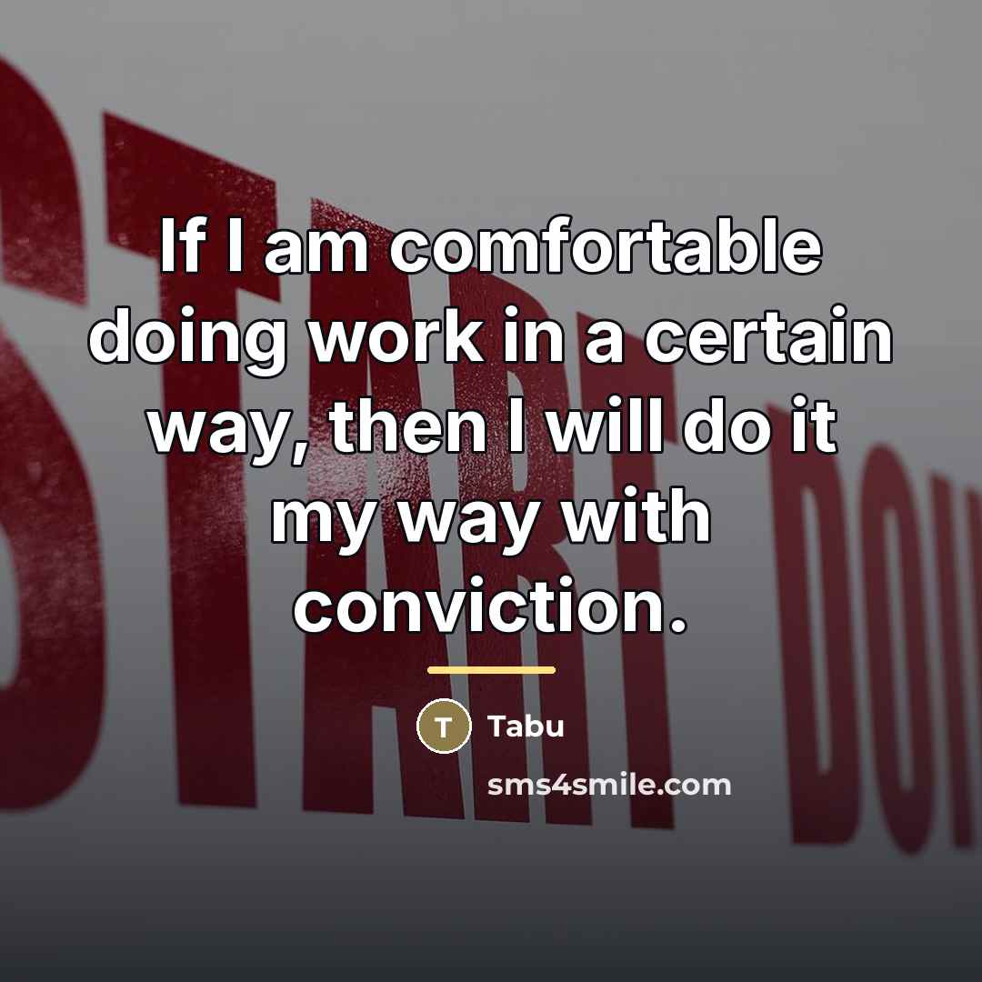 “If I am comfortable doing work in a certain way,…” quote by Tabu