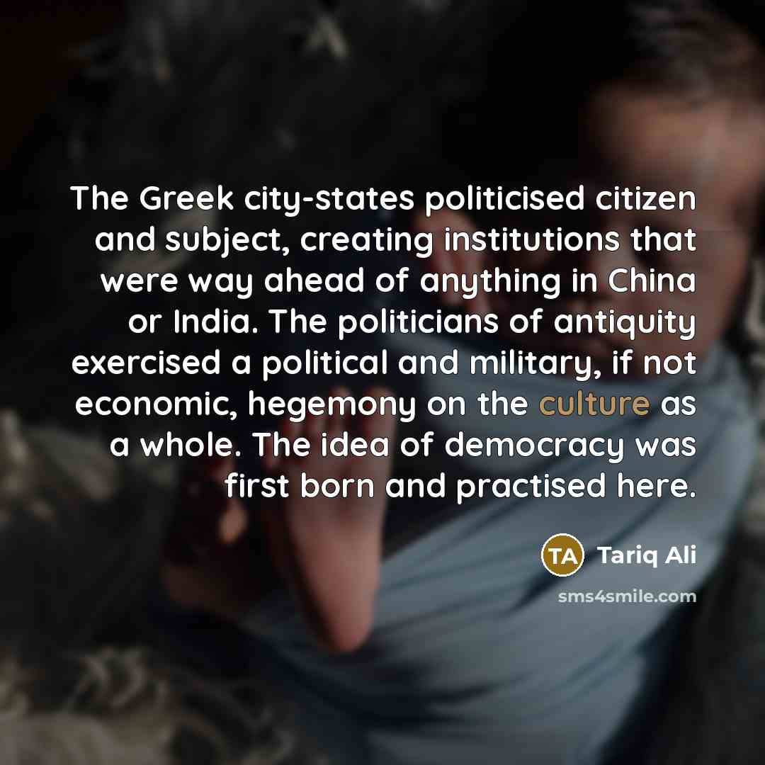 “The Greek city-states politicised citizen and subject, creating institutions that…” quote by Tariq Ali
