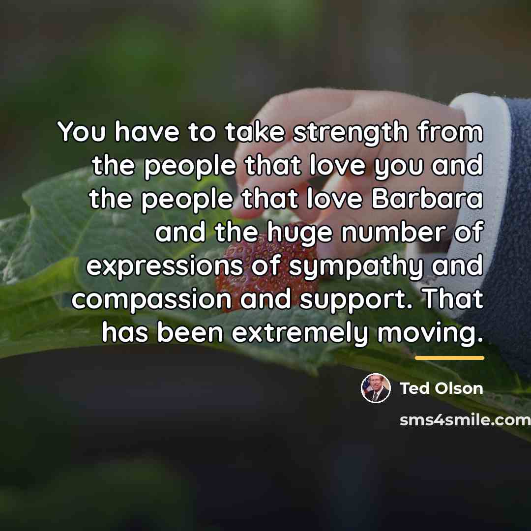 “You have to take strength from the people that love…” quote by Ted Olson