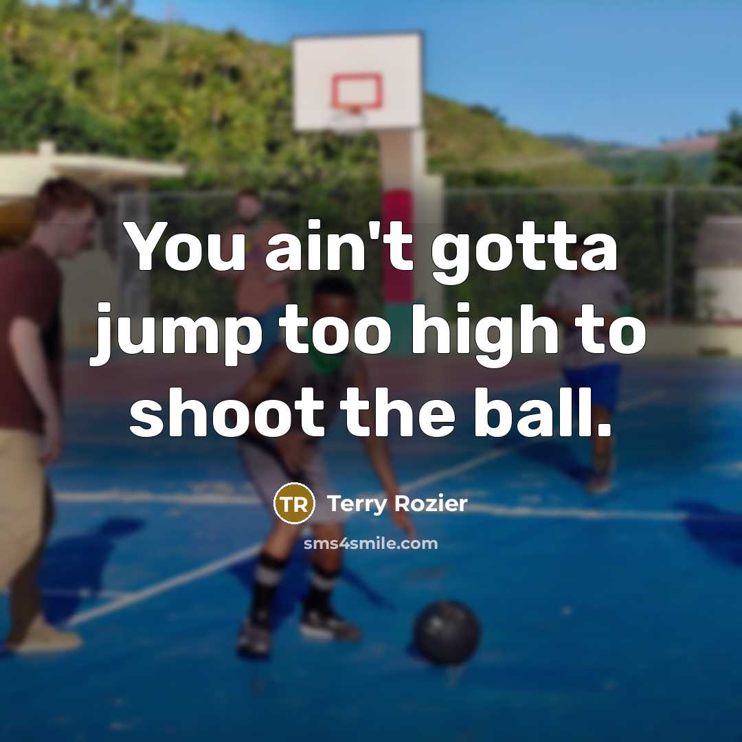“You ain't gotta jump too high to shoot the ball.…” quote by Terry Rozier
