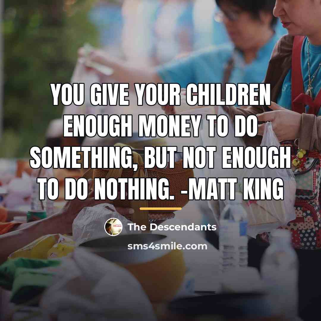 “You give your children enough money to do something, but…” quote by The Descendants