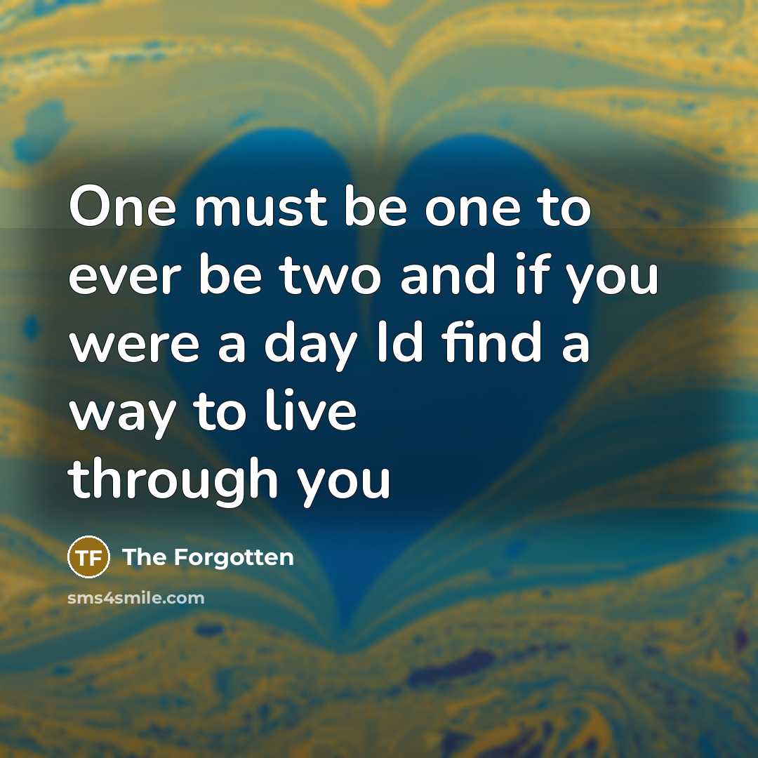 “One must be one to ever be two and if…” quote by The Forgotten