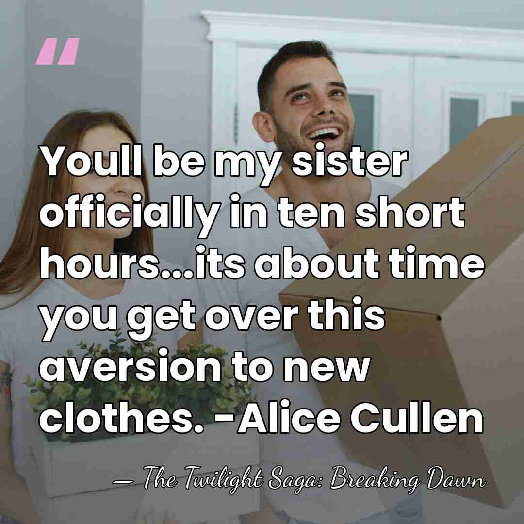 Youll be my sister officially in ten short hours...its about time you&hellip; - The Twilight Saga: Breaking Dawn