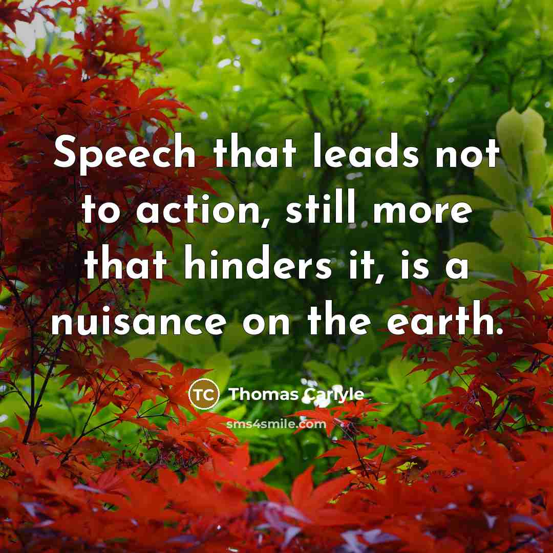 “Speech that leads not to action, still more that hinders…” quote by Thomas Carlyle