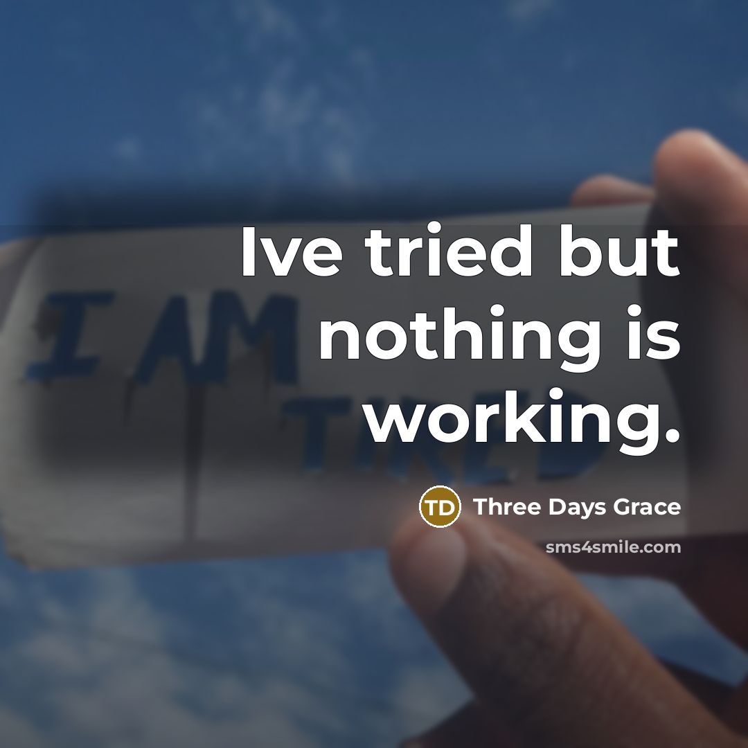 “Ive tried but nothing is working.…” quote by Three Days Grace