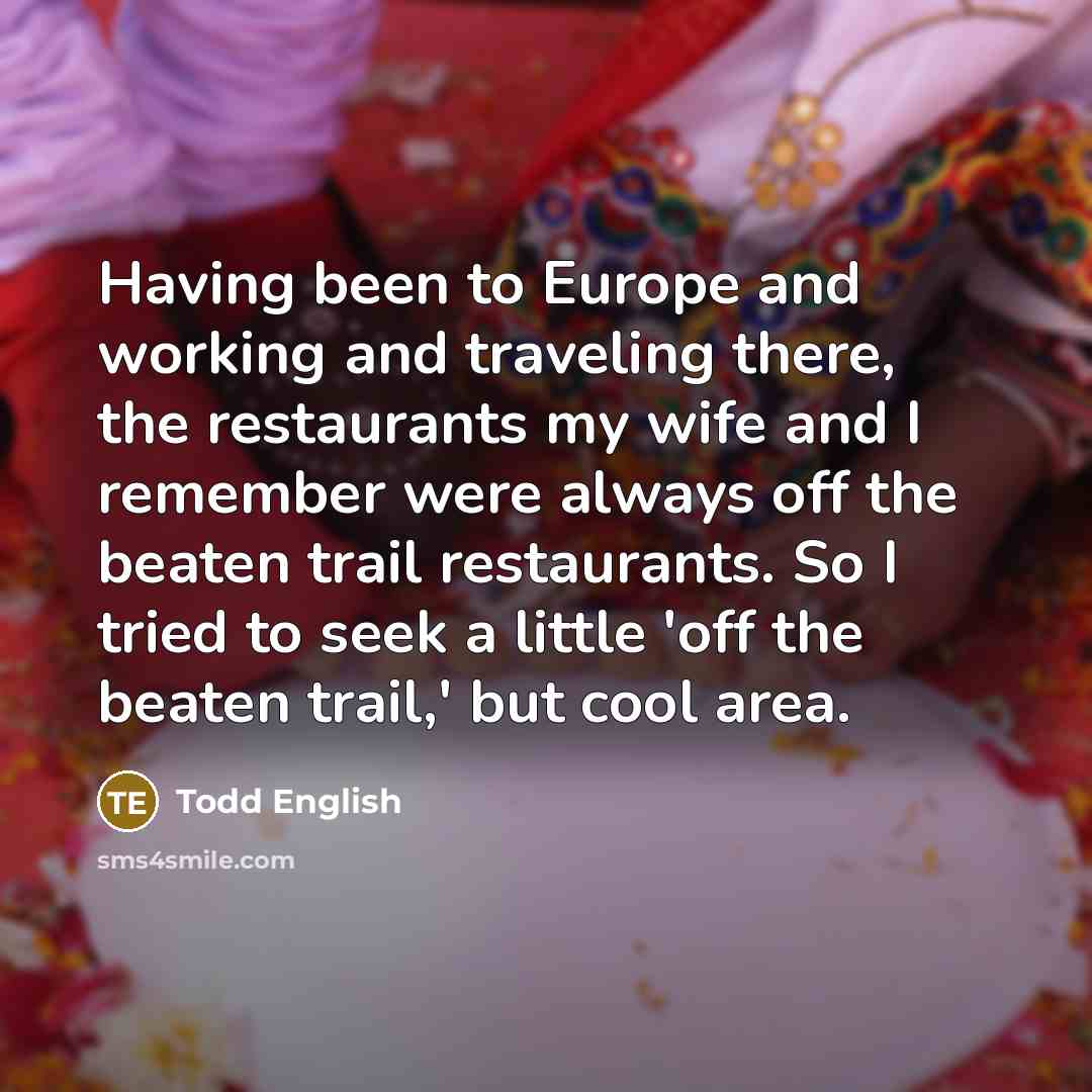 “Having been to Europe and working and traveling there, the…” quote by Todd English
