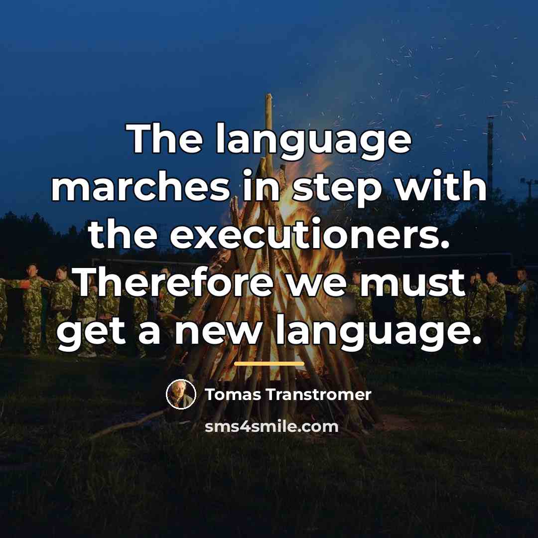 “The language marches in step with the executioners. Therefore we…” quote by Tomas Transtromer