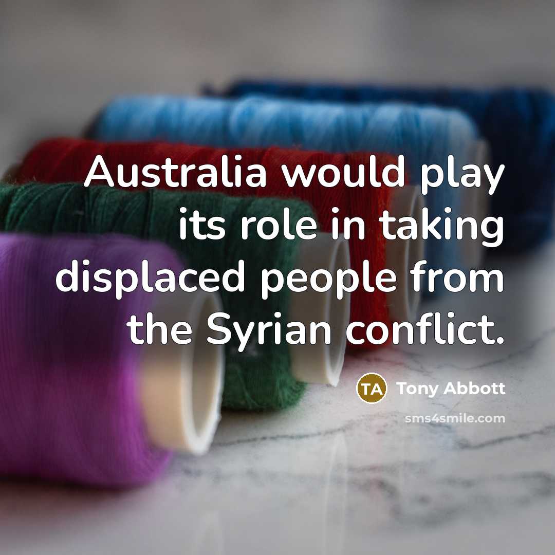 “Australia would play its role in taking displaced people from…” quote by Tony Abbott