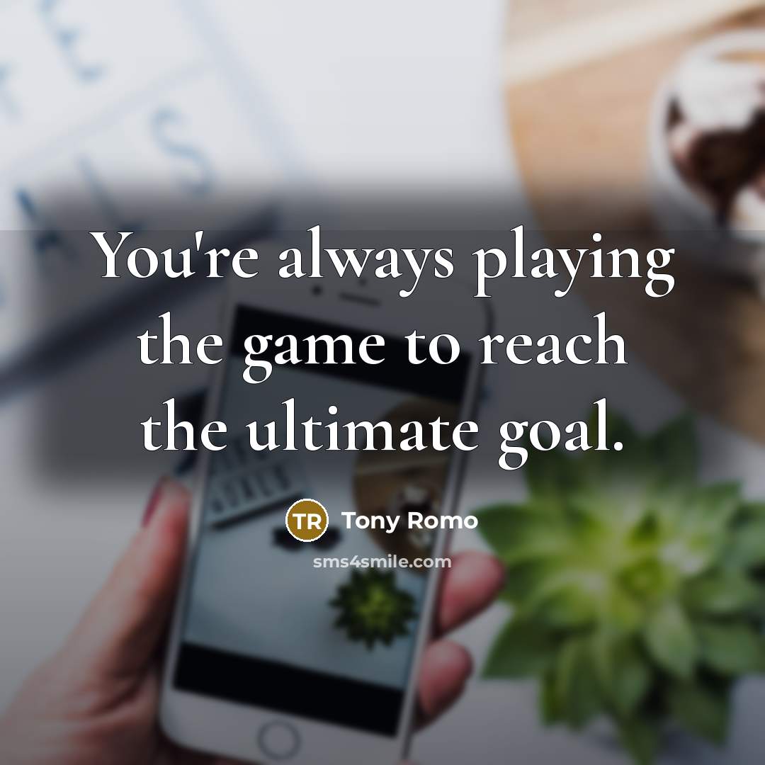 “You're always playing the game to reach the ultimate goal.…” quote by Tony Romo
