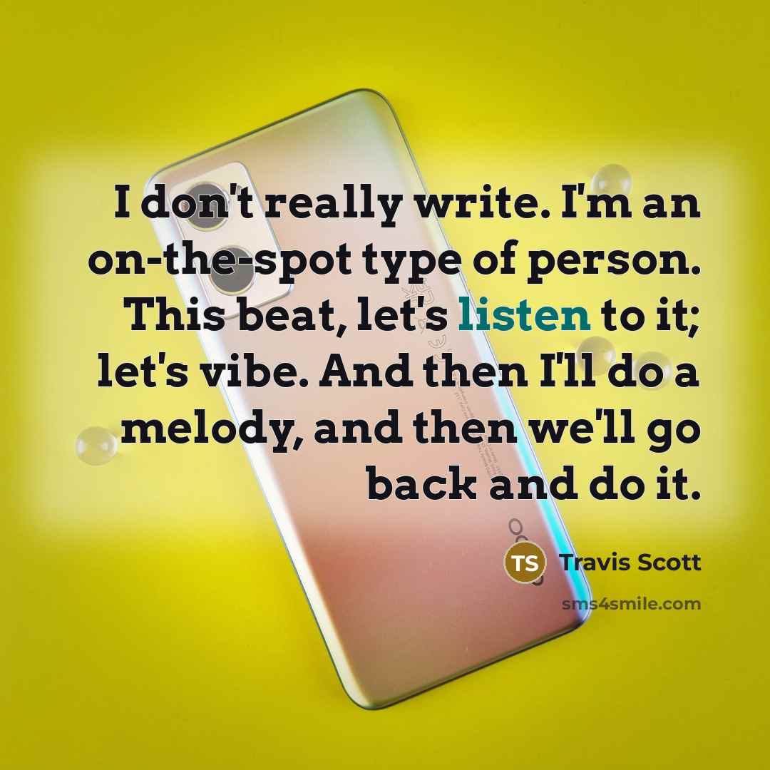 “I don't really write. I'm an on-the-spot type of person.…” quote by Travis Scott