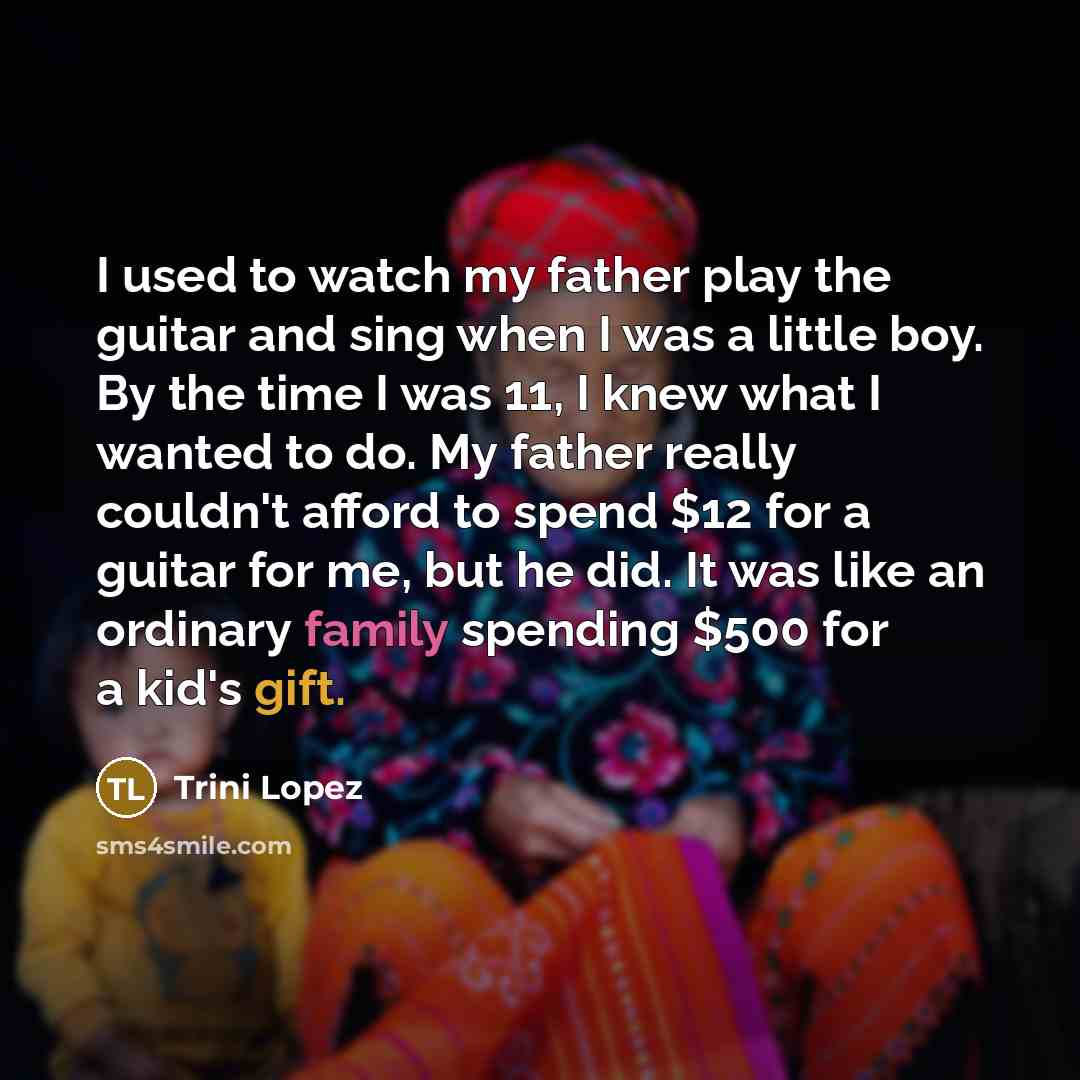 “I used to watch my father play the guitar and…” quote by Trini Lopez