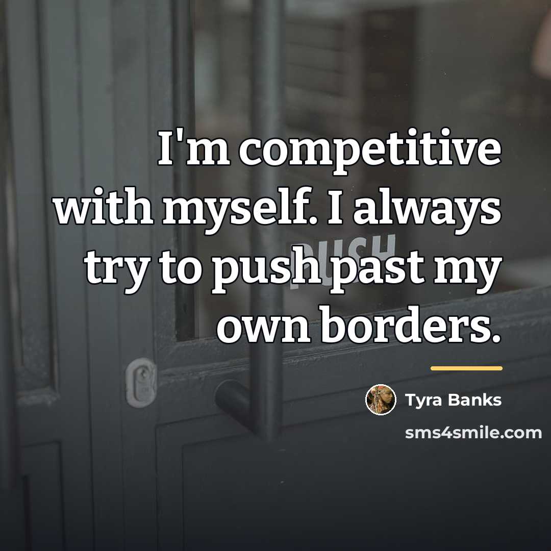 “I'm competitive with myself. I always try to push past…” quote by Tyra Banks