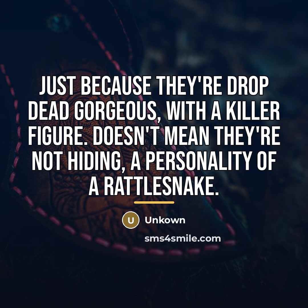 “Just because they're drop dead gorgeous, with a killer figure.…” quote by Unkown