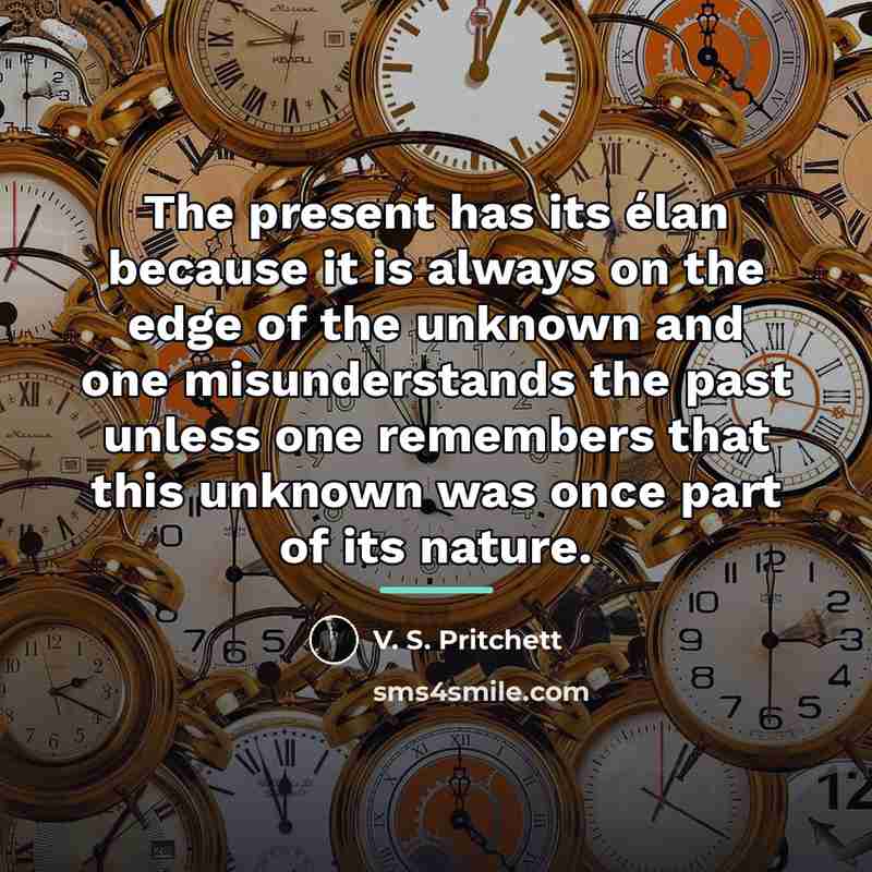 “The present has its élan because it is always on…” quote by V. S. Pritchett