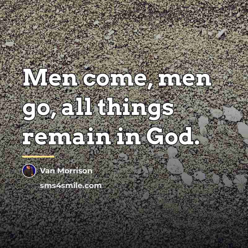 “Men come, men go, all things remain in God.…” quote by Van Morrison