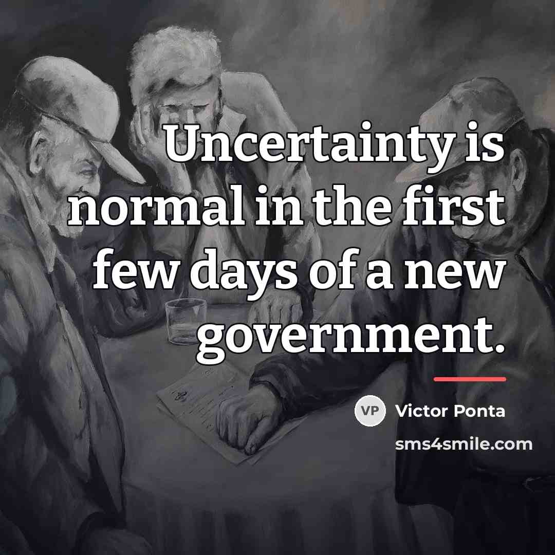 “Uncertainty is normal in the first few days of a…” quote by Victor Ponta