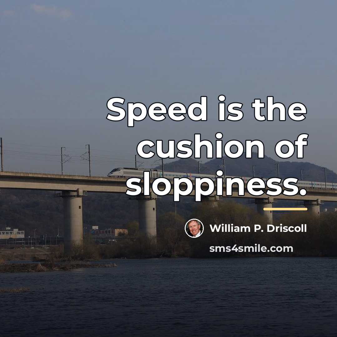 “Speed is the cushion of sloppiness.…” quote by William P. Driscoll